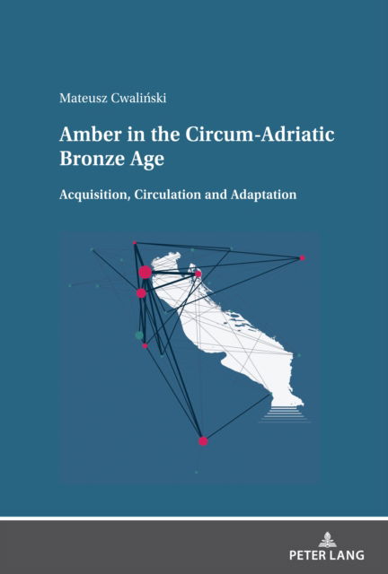 Cover for Mateusz Cwalinski · Amber in the Circum-Adriatic Bronze Age: Acquisition, Circulation and Adaptation (Hardcover Book) [New edition] (2023)