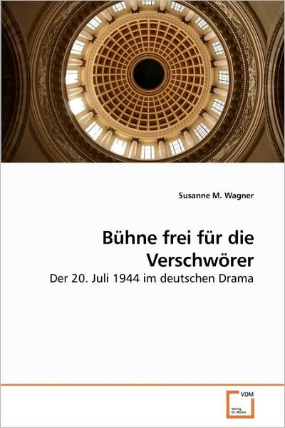 Cover for Susanne M. Wagner · Bühne Frei Für Die Verschwörer: Der 20. Juli 1944 Im Deutschen Drama (Paperback Book) [German edition] (2010)