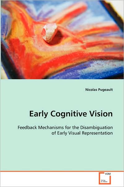 Early Cognitive Vision: Feedback Mechanisms for the Disambiguation of Earlyvisual Representation - Nicolas Pugeault - Books - VDM Verlag - 9783639093575 - October 31, 2008