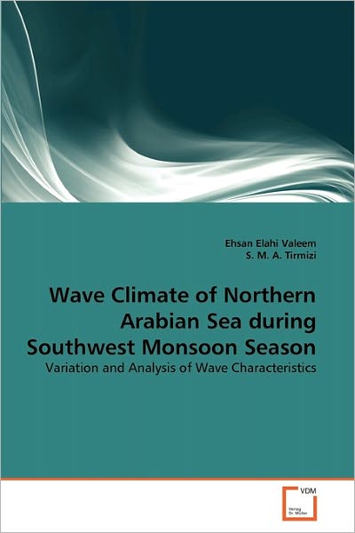 Cover for S. M. A. Tirmizi · Wave Climate of Northern Arabian Sea During Southwest Monsoon Season: Variation and Analysis of Wave Characteristics (Paperback Book) (2011)