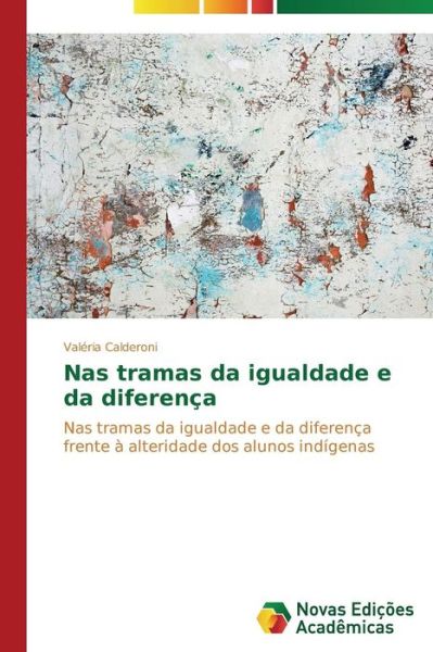 Cover for Valéria Calderoni · Nas Tramas Da Igualdade E Da Diferença: Nas Tramas Da Igualdade E Da Diferença Frente À Alteridade Dos Alunos Indígenas (Paperback Book) [Portuguese edition] (2014)