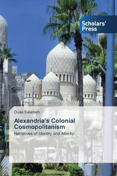 Cover for Duaa Salameh · Alexandria's Colonial Cosmopolitanism: Narratives of Identity and Alterity (Taschenbuch) (2014)