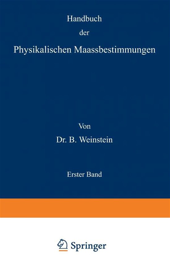 Cover for B Weinstein · Handbuch Der Physikalischen Maassbestimmungen: Erster Band (Paperback Book) [Softcover Reprint of the Original 1st 1886 edition] (1901)