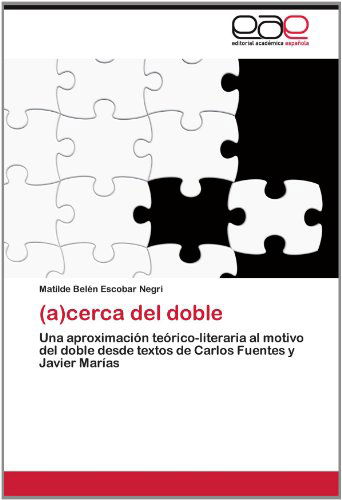 Cover for Matilde Belén Escobar Negri · (A)cerca Del Doble: Una Aproximación Teórico-literaria Al Motivo Del Doble Desde Textos De Carlos Fuentes Y Javier Marías (Paperback Book) [Spanish edition] (2012)