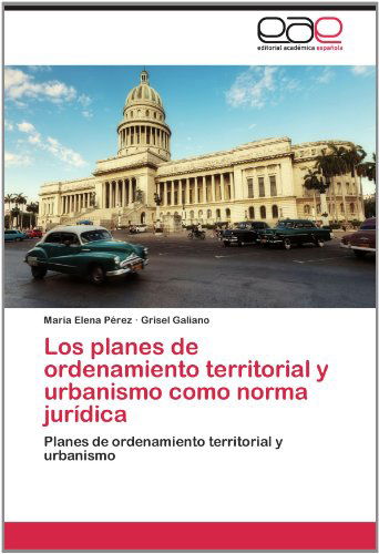 Cover for Grisel Galiano · Los Planes De Ordenamiento Territorial Y Urbanismo Como Norma Jurídica (Pocketbok) [Spanish edition] (2012)