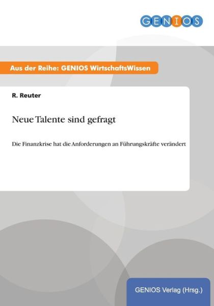 Cover for R Reuter · Neue Talente sind gefragt: Die Finanzkrise hat die Anforderungen an Fuhrungskrafte verandert (Paperback Book) (2015)