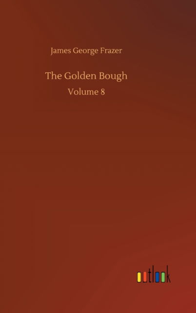 Cover for James George Frazer · The Golden Bough: Volume 8 (Gebundenes Buch) (2020)