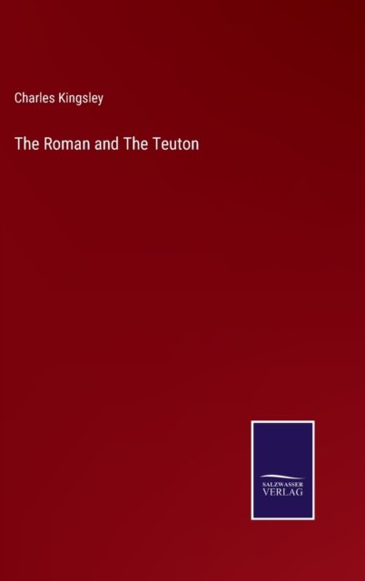Cover for Charles Kingsley · The Roman and The Teuton (Hardcover Book) (2022)