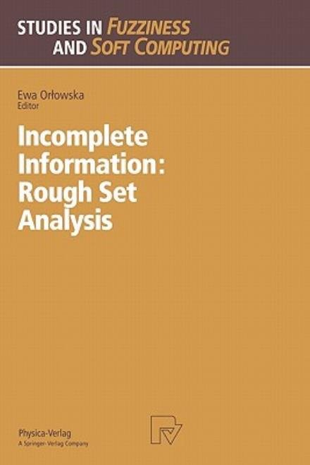 Cover for Ewa Orlowska · Incomplete Information: Rough Set Analysis - Studies in Fuzziness and Soft Computing (Paperback Book) [Softcover reprint of hardcover 1st ed. 1998 edition] (2010)