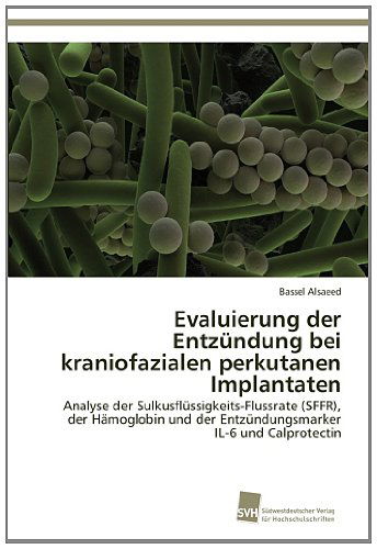 Cover for Bassel Alsaeed · Evaluierung Der Entzündung Bei Kraniofazialen Perkutanen Implantaten: Analyse Der Sulkusflüssigkeits-flussrate (Sffr), Der Hämoglobin Und Der Entzündungsmarker Il-6 Und Calprotectin (Paperback Book) [German edition] (2013)