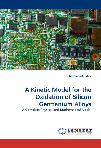 Cover for Mohamed Rabie · A Kinetic Model for the Oxidation of Silicon Germanium Alloys: a Complete Physical and Mathematical Model (Paperback Book) (2010)