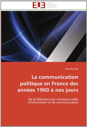 Cover for Quinchy Riya · La Communication Politique en France Des Années 1960 À Nos Jours: De La Télévision Aux Nouveaux Outils D'information et De Communication (Paperback Book) [French edition] (2018)