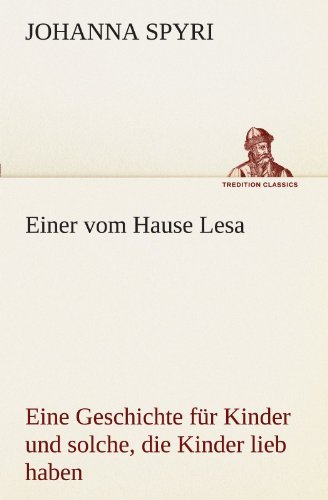 Cover for Johanna Spyri · Einer Vom Hause Lesa: Eine Geschichte Für Kinder Und Solche, Die Kinder Lieb Haben (Tredition Classics) (German Edition) (Paperback Bog) [German edition] (2012)