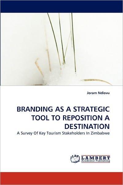 Cover for Joram Ndlovu · Branding As a Strategic Tool to Reposition a Destination: a Survey of Key Tourism Stakeholders in Zimbabwe (Paperback Bog) (2010)