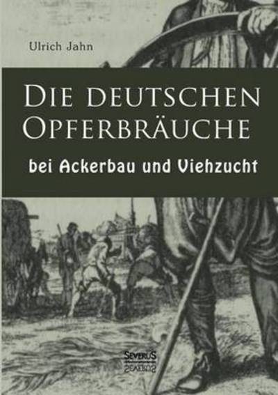 Cover for Ulrich Jahn · Die deutschen Opferbrauche bei Ackerbau und Viehzucht (Paperback Book) [German edition] (2014)