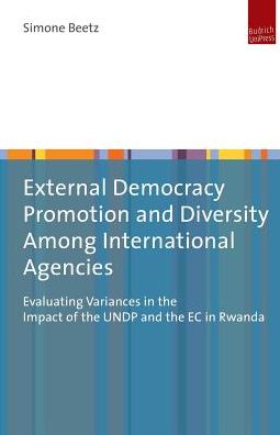 Cover for Dr. phil. Simone Beetz · External Democracy Promotion and Diversity Among International Agencies: Evaluating Variances in the Impact of the UNDP and the EC in Rwanda (Paperback Book) (2017)