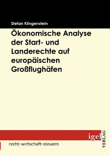 Cover for Stefan Klingenstein · Ökonomische Analyse Der Start- Und Landerechte Auf Europäischen Großflughäfen: Möglichkeiten Einer Reform in Europa (Pocketbok) [German, 1st edition] (2008)