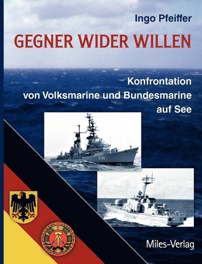 Cover for Ingo Pfeiffer · Gegner wider Willen: Konfrontation von Volksmarine und Bundesmarine auf See (Paperback Book) [German edition] (2012)