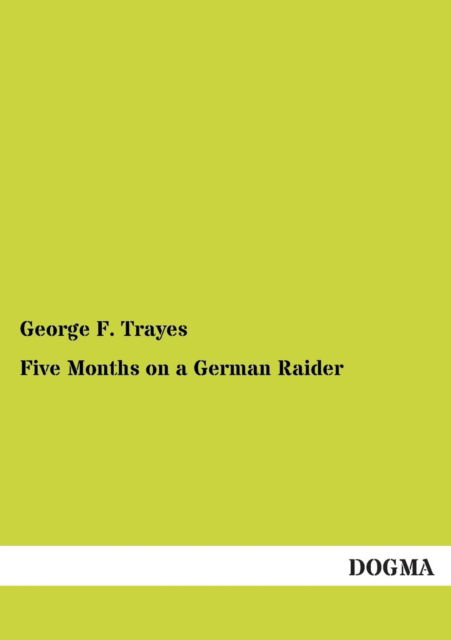 Cover for George F. Trayes · Five Months on a German Raider (Paperback Book) (2013)