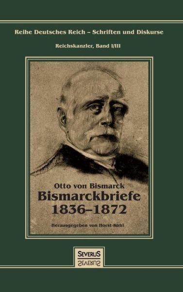 Cover for Otto Von Bismarck · Otto Furst Von Bismarck - Bismarckbriefe 1836-1872. Herausgegeben Von Horst Kohl (Inbunden Bok) (2015)