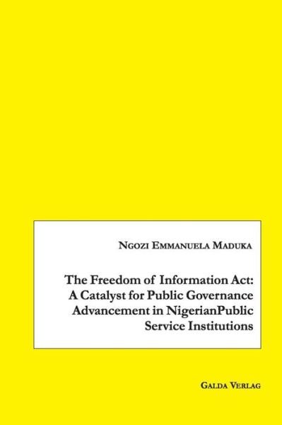 Cover for Ngozi Emmanuela Maduka · The Freedom of Information Act: A Catalyst for Public Governance Advancement in Nigerian Public Service Institutions (Paperback Bog) (2019)
