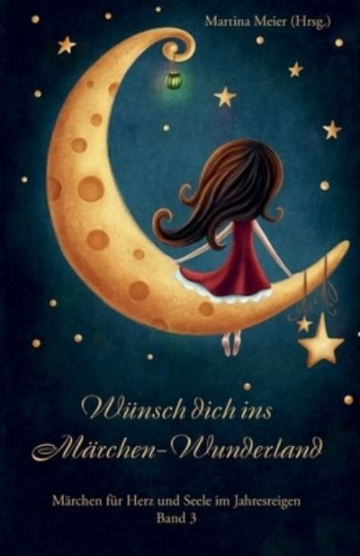 Cover for Martina Meier · Wunsch dich ins Marchen Wunderland: Marchen fur Herz und Seele im Jahresreigen Band 3 (Taschenbuch) (2021)