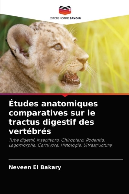 Etudes anatomiques comparatives sur le tractus digestif des vertebres - Neveen El Bakary - Kirjat - Editions Notre Savoir - 9786203134575 - torstai 26. elokuuta 2021