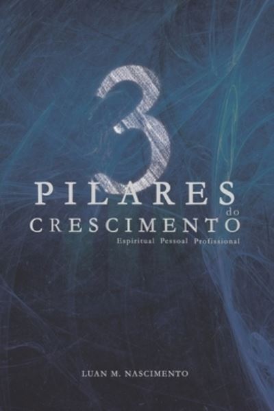 Cover for Luan Mario Nascimento · 3 Pilares do Crescimento: Crescimento Espiritual, Pessoal e Profissional (Paperback Book) (2021)