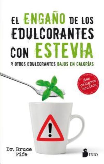 Cover for Bruce Fife · Engaño De Los Edulcorantes Con Estevia Y Otros Edulcorantes Bajos en Calorias, El (Paperback Book) (2018)