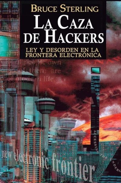 Cover for Bruce Sterling · La Caza de Hackers : Ley y Desorden en la Frontera Electrónica (Paperback Book) (2017)