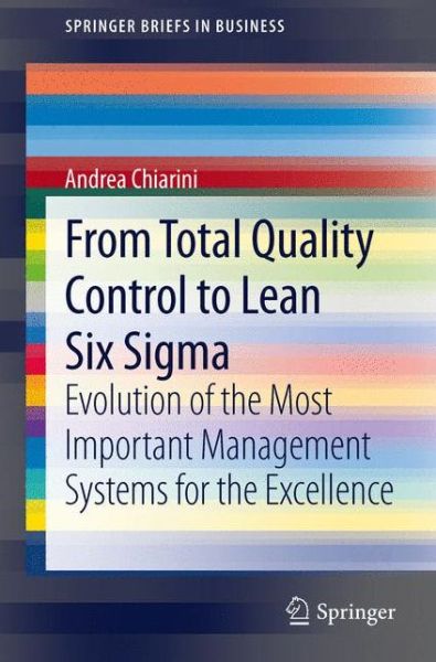 From Total Quality Control to Lean Six Sigma: Evolution of the Most Important Management Systems for the Excellence - SpringerBriefs in Business - Andrea Chiarini - Books - Springer Verlag - 9788847026575 - May 11, 2012