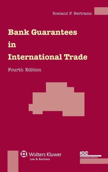 Roeland F. Bertrams · Bank Guarantees in International Trade: The Law and Practice of Independent (First Demand) Guarantees and Standby Letters of Credit in Civil Law and Common Law Jurisdictions (Hardcover Book) [4 New edition] (2013)