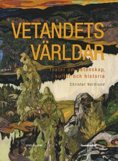 Cover for Christer Nordlund · Serie Akademi: Vetandets världar : Texter om vetenskap, kultur och historia (Bok) (2019)