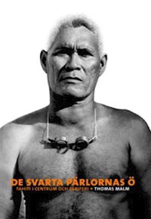 Cover for Thomas Malm · De svarta pärlornas ö : Tahiti i centrum och periferi (Book) (2003)