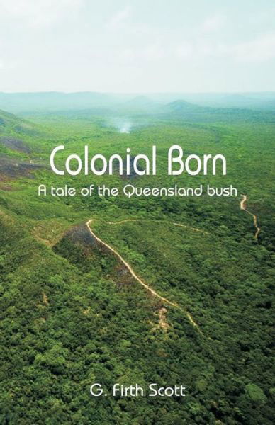 Cover for G Firth Scott · Colonial Born: A Tale of the Queensland Bush (Taschenbuch) (2018)