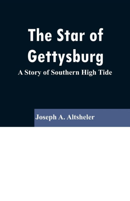 The Star of Gettysburg - Joseph A Altsheler - Books - Alpha Edition - 9789353296575 - February 13, 2019