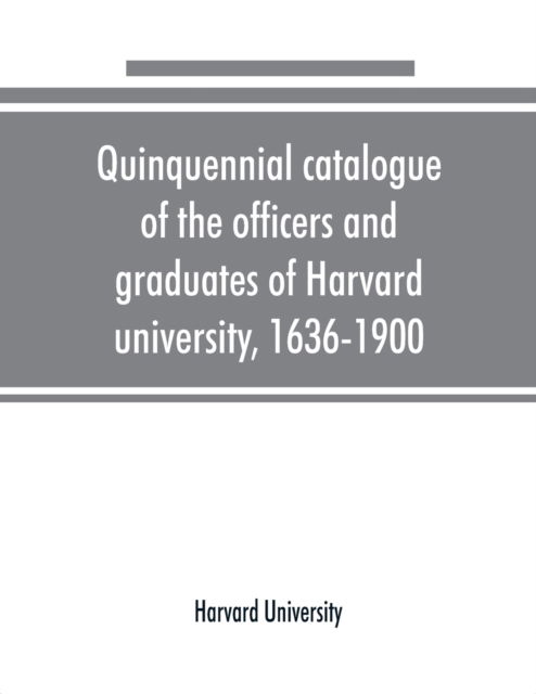 Cover for Harvard University · Quinquennial catalogue of the officers and graduates of Harvard university, 1636-1900 (Paperback Book) (2019)