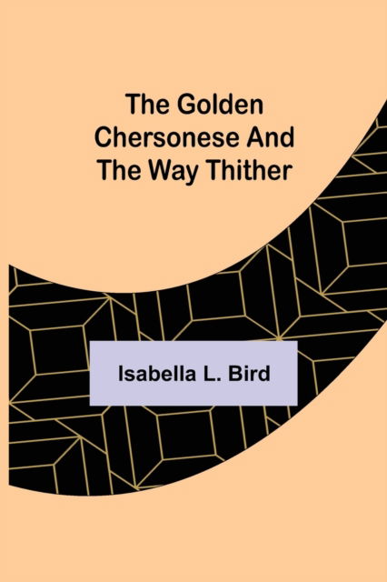 Cover for Isabella L. Bird · The Golden Chersonese and the Way Thither (Paperback Book) (2022)