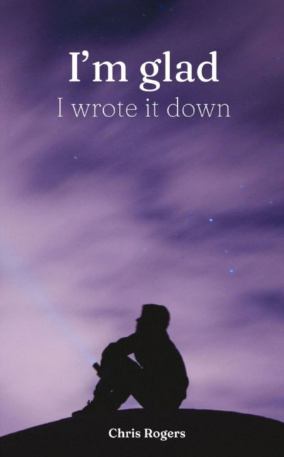 I’m glad I wrote it down - Chris Rogers - Books - BookLeaf Publishing - 9789357214575 - 2023