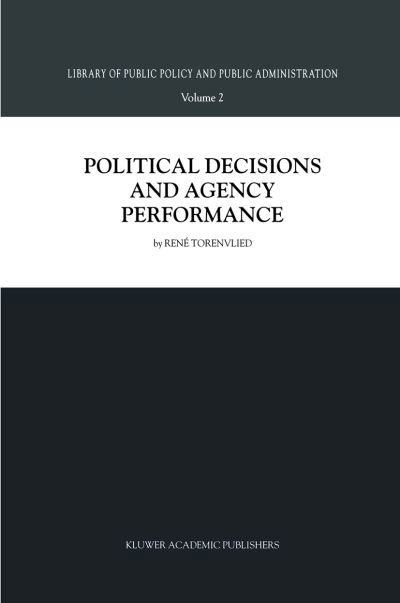 Political Decisions and Agency Performance - Library of Public Policy and Public Administration - R. Torenvlied - Livres - Springer - 9789401058575 - 5 novembre 2012