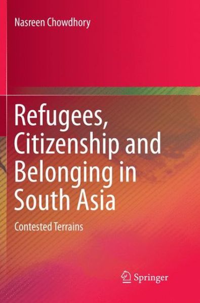 Cover for Nasreen Chowdhory · Refugees, Citizenship and Belonging in South Asia: Contested Terrains (Paperback Book) [Softcover reprint of the original 1st ed. 2018 edition] (2019)