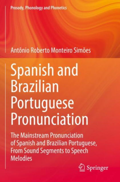 Cover for Antonio Roberto Monteiro Simoes · Spanish and Brazilian Portuguese Pronunciation: The Mainstream Pronunciation of Spanish and Brazilian Portuguese, From Sound Segments to Speech Melodies - Prosody, Phonology and Phonetics (Paperback Book) [2022 edition] (2023)