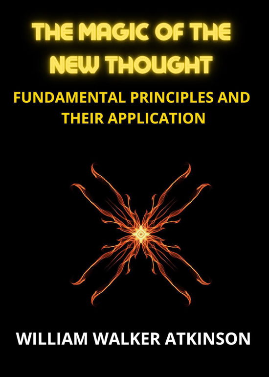 Cover for Atkinson William Walker · The Magic Of The New Thought. Fundamental Principles And Their Application (Bog) (2023)