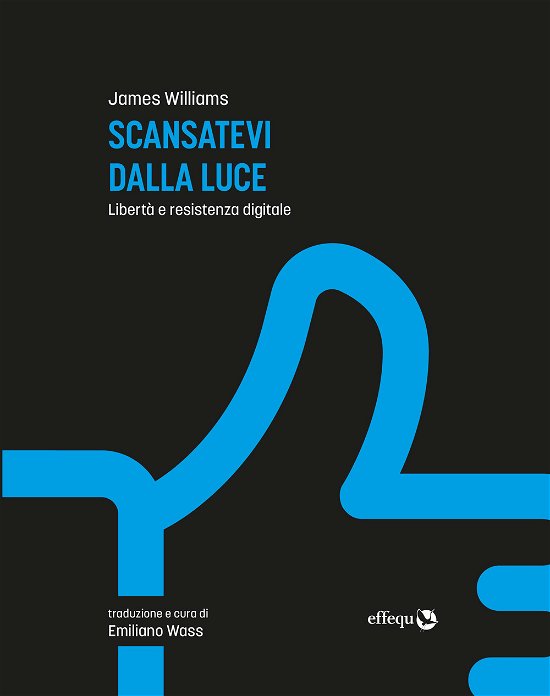 Cover for James Williams · Scansatevi Dalla Luce. Liberta E Resistenza Digitale. Nuova Ediz. (Book)
