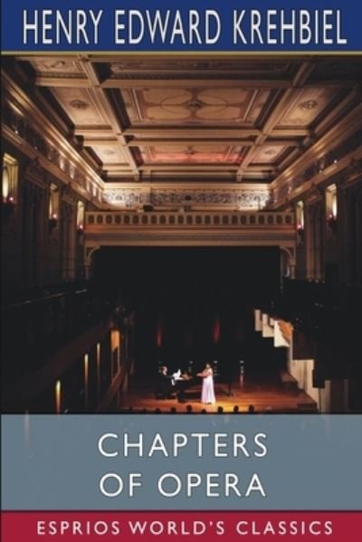 Henry Edward Krehbiel · Chapters of Opera (Esprios Classics) (Paperback Book) (2024)