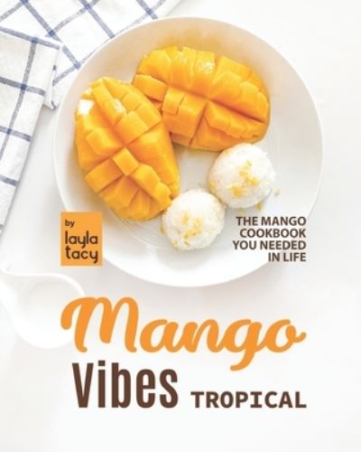 Cover for Layla Tacy · Tropical Mango Vibes: The Mango Cookbook You Needed in Life (Paperback Book) (2021)