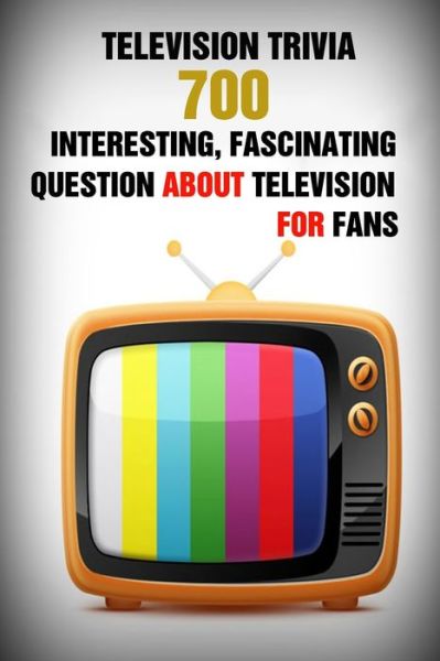 Cover for Lori A Grasso · Television Trivia: 700 Interesting, Fascinating Question About Television For Fans (Paperback Book) (2021)