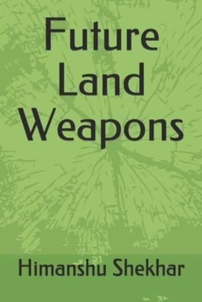Future Land Weapons - Himanshu Shekhar - Books - Independently Published - 9798523116575 - June 18, 2021