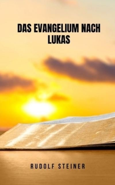 Cover for Rudolf Steiner · Das Evangelium nach Lukas: Ein Buch, das eine andere Interpretation dieses Buches der Bibel enthullt (Paperback Bog) (2021)