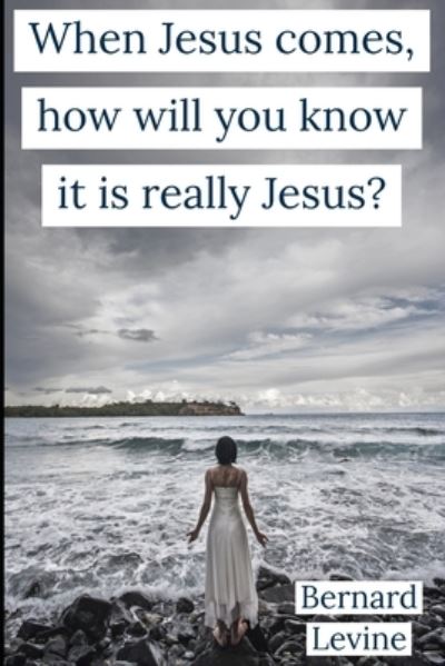 Cover for Bernard Levine · When Jesus comes, how will you know it is really Jesus? (Paperback Book) (2021)